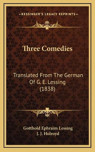 Three Comedies: Translated From The German Of G. E. Lessing (1838)