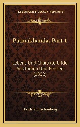 Patmakhanda, Part 1: Lebens Und Charakterbilder Aus Indien Und Persien (1852)