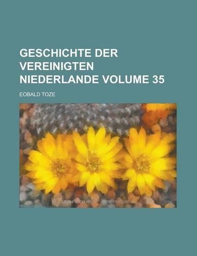 Geschichte Der Vereinigten Niederlande Volume 35