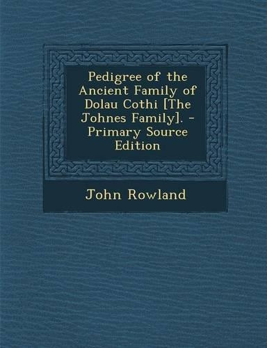 Pedigree of the Ancient Family of Dolau Cothi [The Johnes Family]. - Primary Source Edition
