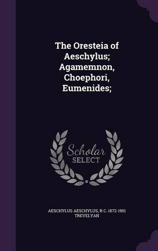 The Oresteia of Aeschylus; Agamemnon, Choephori, Eumenides;: (English)