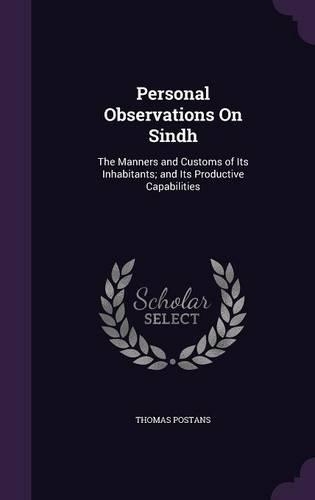 Personal Observations On Sindh: The Manners and Customs of Its Inhabitants; and Its Productive Capabilities(English)