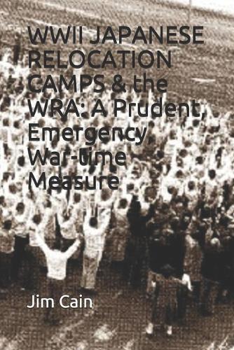 WWII JAPANESE RELOCATION CAMPS & the WRA: A Prudent, Emergency, War-time Measure