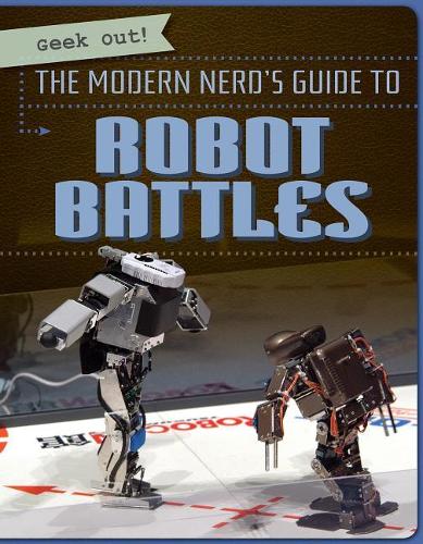 The Modern Nerd's Guide to Robot Battles: (Geek Out!)