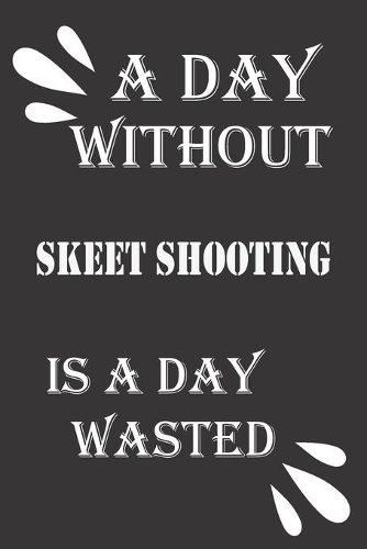 A day without skeet shooting is a day wasted