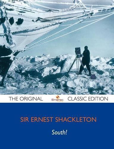 South! the Story of Shackleton's Last Expedition 1914-1917 - The Original Classic Edition