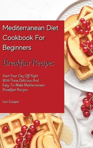 Mediterranean Diet Cookbook For Beginners Breakfast Recipes