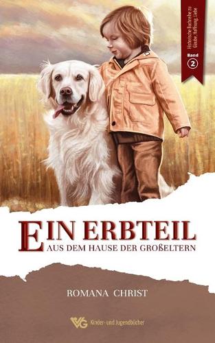 Ein Erbteil aus dem Hause der Großeltern: Eine Familien- und Hundegeschichte für Kinder, die Herzen und Augen öffnet und den Glauben stärkt. Vollständig sprachlich überarbeitet und illustrie
