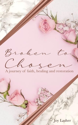 Broken To Chosen: A Journey of Faith, Healing & Restoration