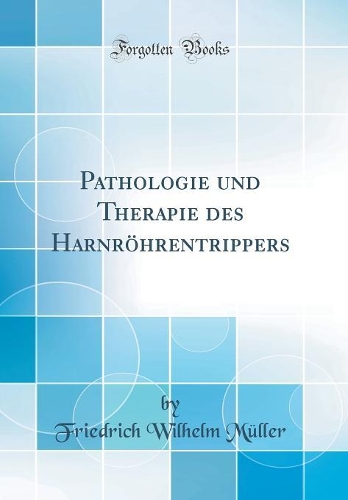 Pathologie und Therapie des Harnröhrentrippers (Classic Reprint)