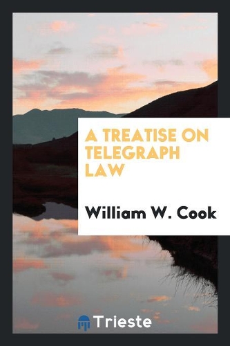 A Treatise on Telegraph Law