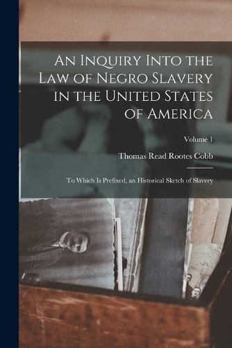 An Inquiry Into the Law of Negro Slavery in the United States of America