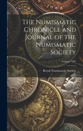The Numismatic Chronicle and Journal of the Numismatic Society; Volume XIV
