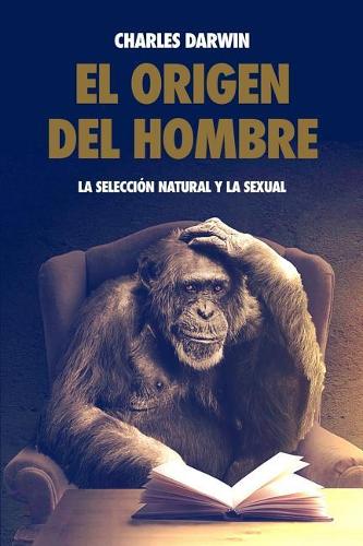 El origen del hombre, la selección natural y la sexual.