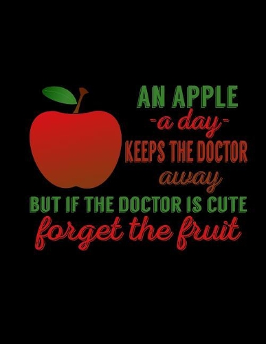 An Apple -A Day- Keeps The Doctor Away But If The Doctor Is Cute Forget The Fruit