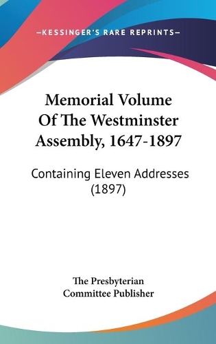 Memorial Volume Of The Westminster Assembly, 1647-1897