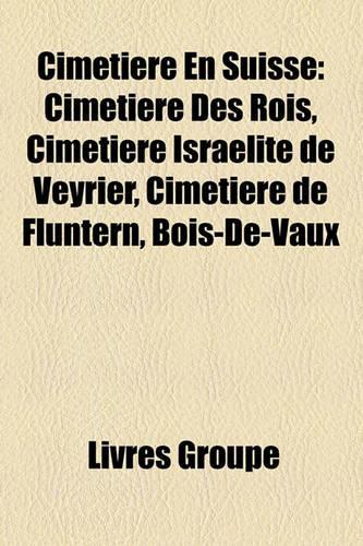Cimetire En Suisse: Cimetire Des Rois, Cimetire Isralite de Veyrier, Cimetire de Fluntern, Bois-de-Vaux(French)