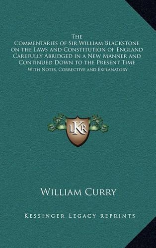 The Commentaries of Sir William Blackstone on the Laws and Constitution of England Carefully Abridged in a New Manner and Continued Down to the Present Time