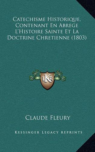 Catechisme Historique, Contenant En Abrege L'Histoire Sainte Et La Doctrine Chretienne (1803)