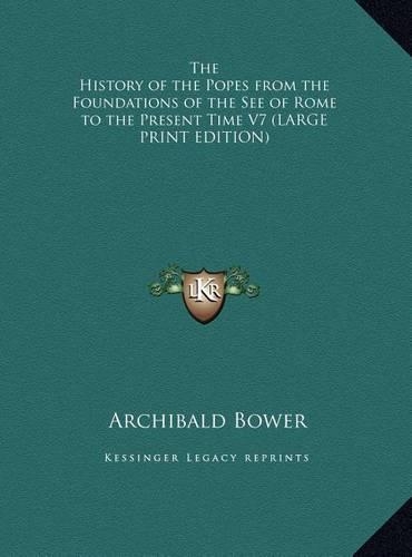 The History of the Popes from the Foundations of the See of Rome to the Present Time V7