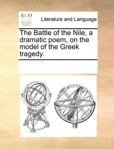 The Battle of the Nile, a dramatic poem, on the model of the Greek tragedy.: (English)