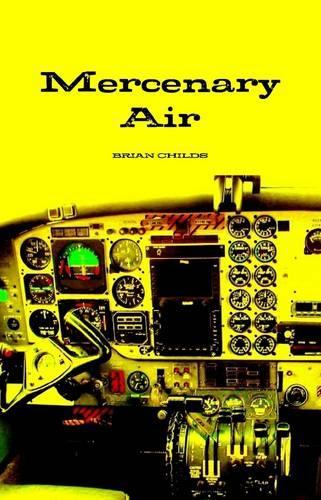 Mercenary Air: A Humanitarian Pilot in Afghanistan & Iraq
