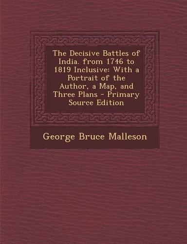 The Decisive Battles of India. from 1746 to 1819 Inclusive: With a Portrait of the Author, a Map, and Three Plans(English)