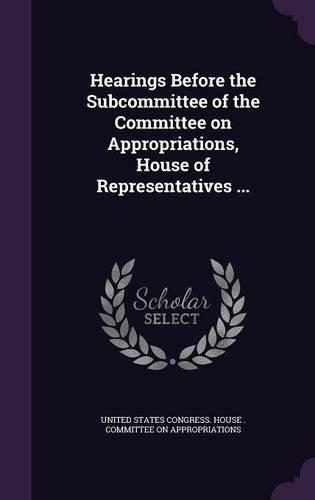 Hearings Before the Subcommittee of the Committee on Appropriations, House of Representatives ...