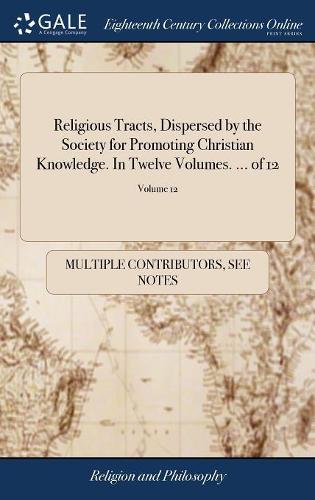 Religious Tracts, Dispersed by the Society for Promoting Christian Knowledge. in Twelve Volumes. ... of 12; Volume 12