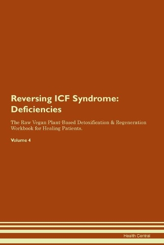 Reversing ICF Syndrome: Deficiencies The Raw Vegan Plant-Based Detoxification & Regeneration Workbook for Healing Patients. Volume 4