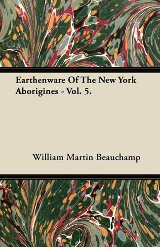 Earthenware Of The New York Aborigines - Vol. 5.: (English)