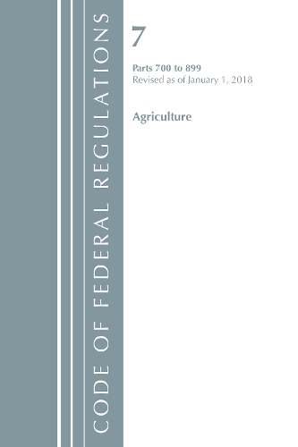 Code of Federal Regulations, Title 07 Agriculture 700-899, Revised as of January 1, 2018