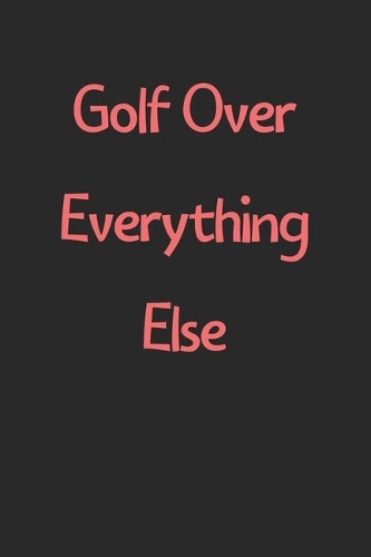 Golf Over Everything Else