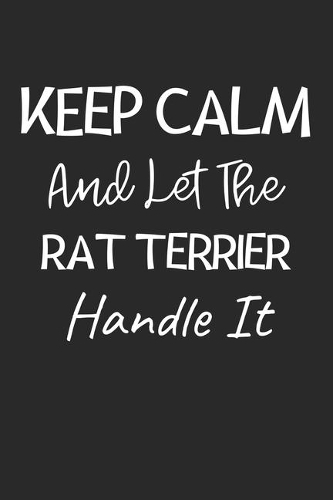 Keep Calm And Let The Rat Terrier Handle It