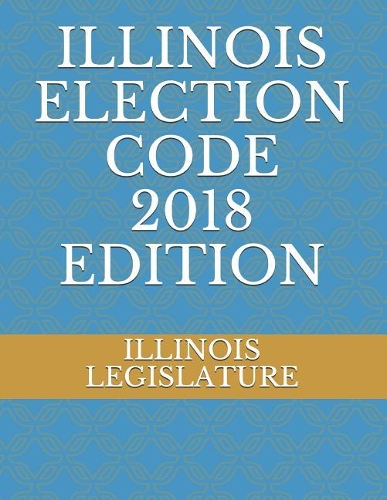 Illinois Election Code 2018 Edition