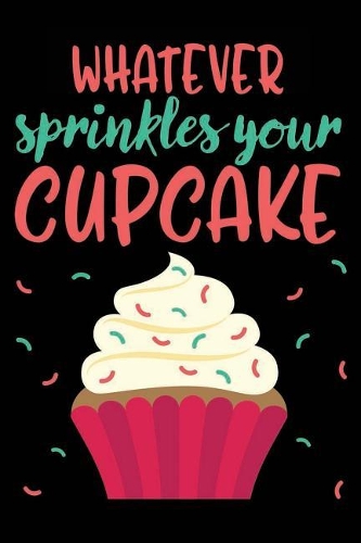 Whatever Sprinkles Your Cupcake: 120 Pages 6 X 9 Inches Journal