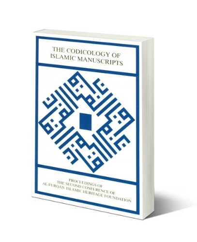 The Codicology of Islamic Manuscripts: Proceedings of the Second Conference of Al-Furqan Islamic Heritage Foundation, 4-5 December 1993: (Conference Proceedings)