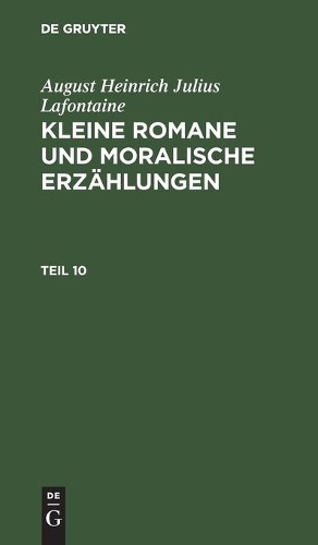 August Heinrich Julius Lafontaine: Kleine Romane Und Moralische Erzählungen. Teil 10