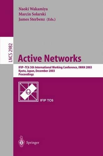 Active Networks: Ifip Tc6 5th International Working Conference, Iwan 2003, Kyoto, Japan, December 10-12, 2003, Proceedings