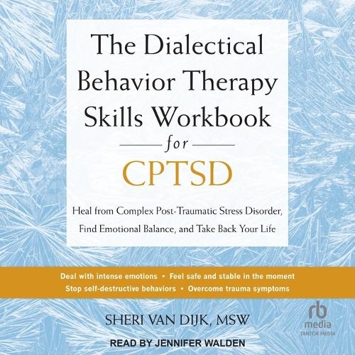 The Dialectical Behavior Therapy Skills Workbook for Cptsd: Heal from Complex Post-Traumatic Stress Disorder, Find Emotional Balance, and Take Back Your Life