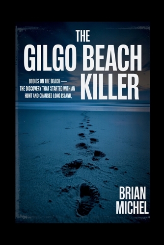 The Gilgo Beach Killer: Bodies On The Beach - The Discovery That Started With An Hunt and Changed Long Island