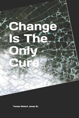 Change Is The Only Cure