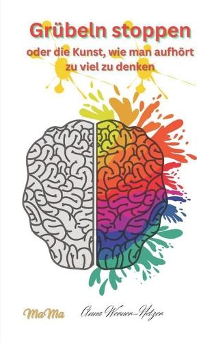 Grübeln stoppen oder die Kunst, wie man aufhört, zu viel zu denken