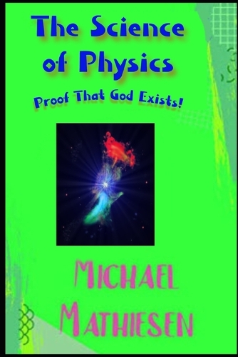 The Science Of Physics: Proof That God Exists(2 Beyond the Green New Deal and Survival of the Human Race - Book Series.)