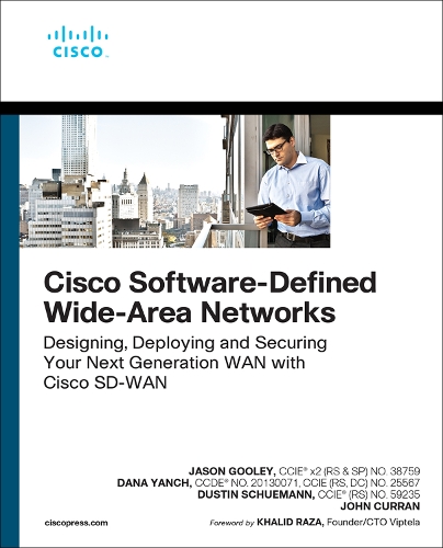 Cisco Software-Defined Wide Area Networks: Designing, Deploying and Securing Your Next Generation WAN with Cisco SD-WAN(Networking Technology)