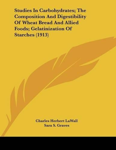 Studies In Carbohydrates; The Composition And Digestibility Of Wheat Bread And Allied Foods; Gelatinization Of Starches (1913)