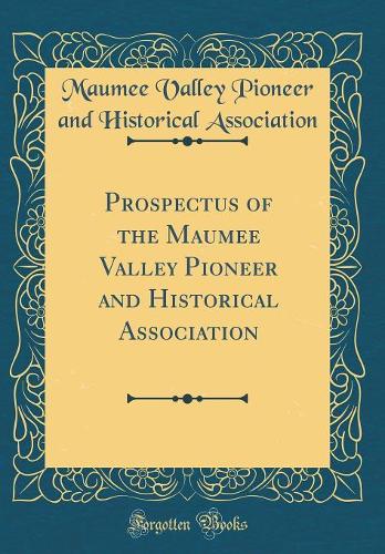 Prospectus of the Maumee Valley Pioneer and Historical Association (Classic Reprint)