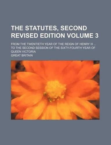 The Statutes, Second Revised Edition Volume 3; From the Twentieth Year of the Reign of Henry III ... to the Second Session of the Sixty-Fourth Year of Queen Victoria: (English)