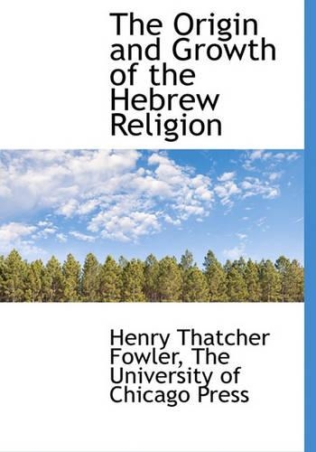 The Origin and Growth of the Hebrew Religion: (English)