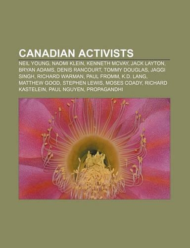 Canadian Activists: Neil Young, Naomi Klein, Kenneth McVay, Jack Layton, Bryan Adams, Denis Rancourt, Tommy Douglas, Jaggi Singh(English)